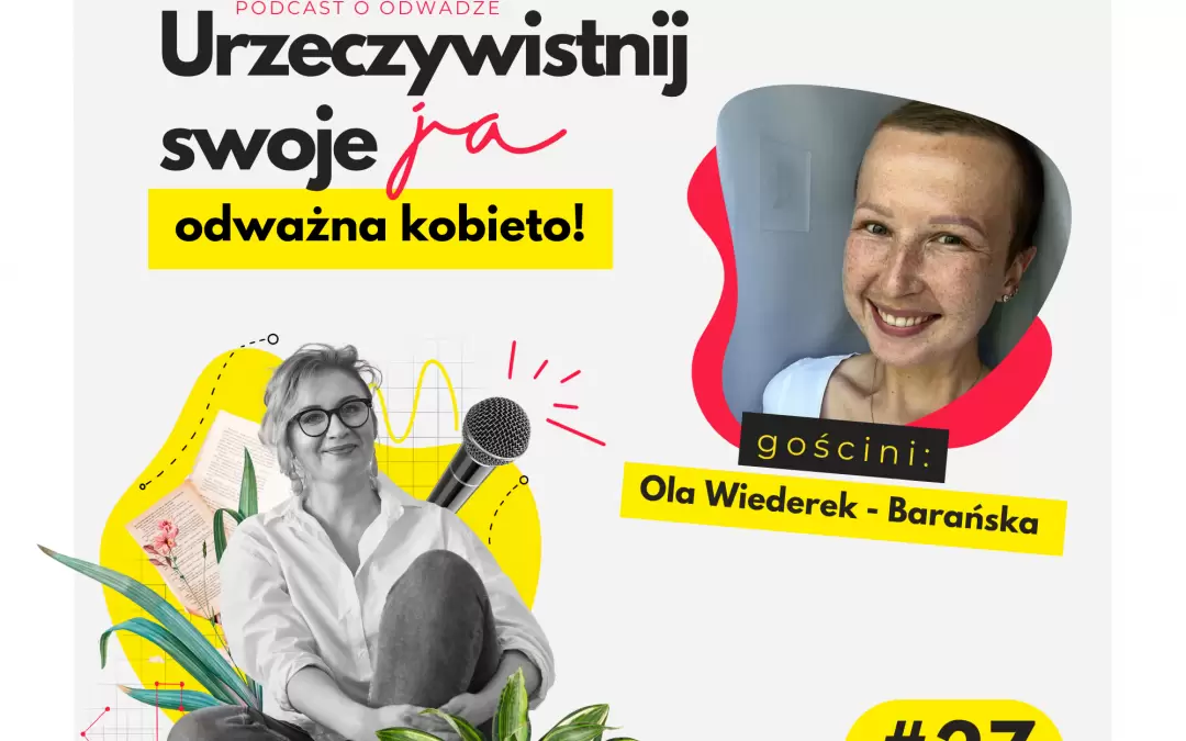 JA.Kobieta#27 O życiu życiem z rakiem piersi,o małych i wielkich radościach. Rozmowa z Olą Wiederek – Barańska.